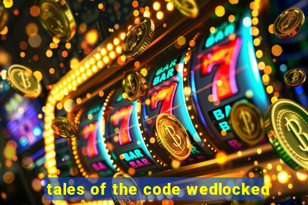 tales of the code wedlocked